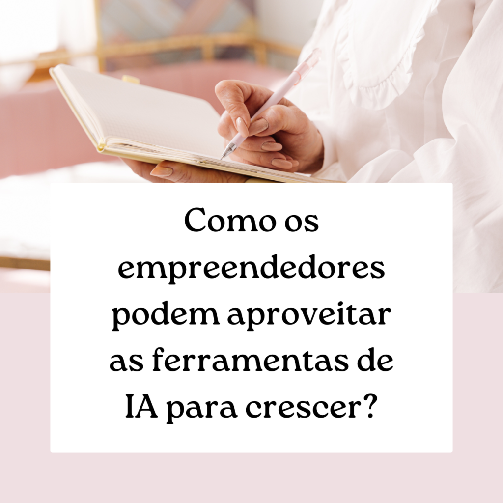 Como os empreendedores podem aproveitar as ferramentas de IA para crescer?
