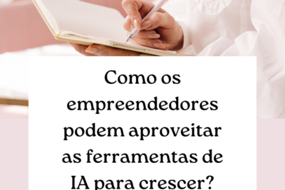 Como os empreendedores podem aproveitar as ferramentas de IA para crescer?